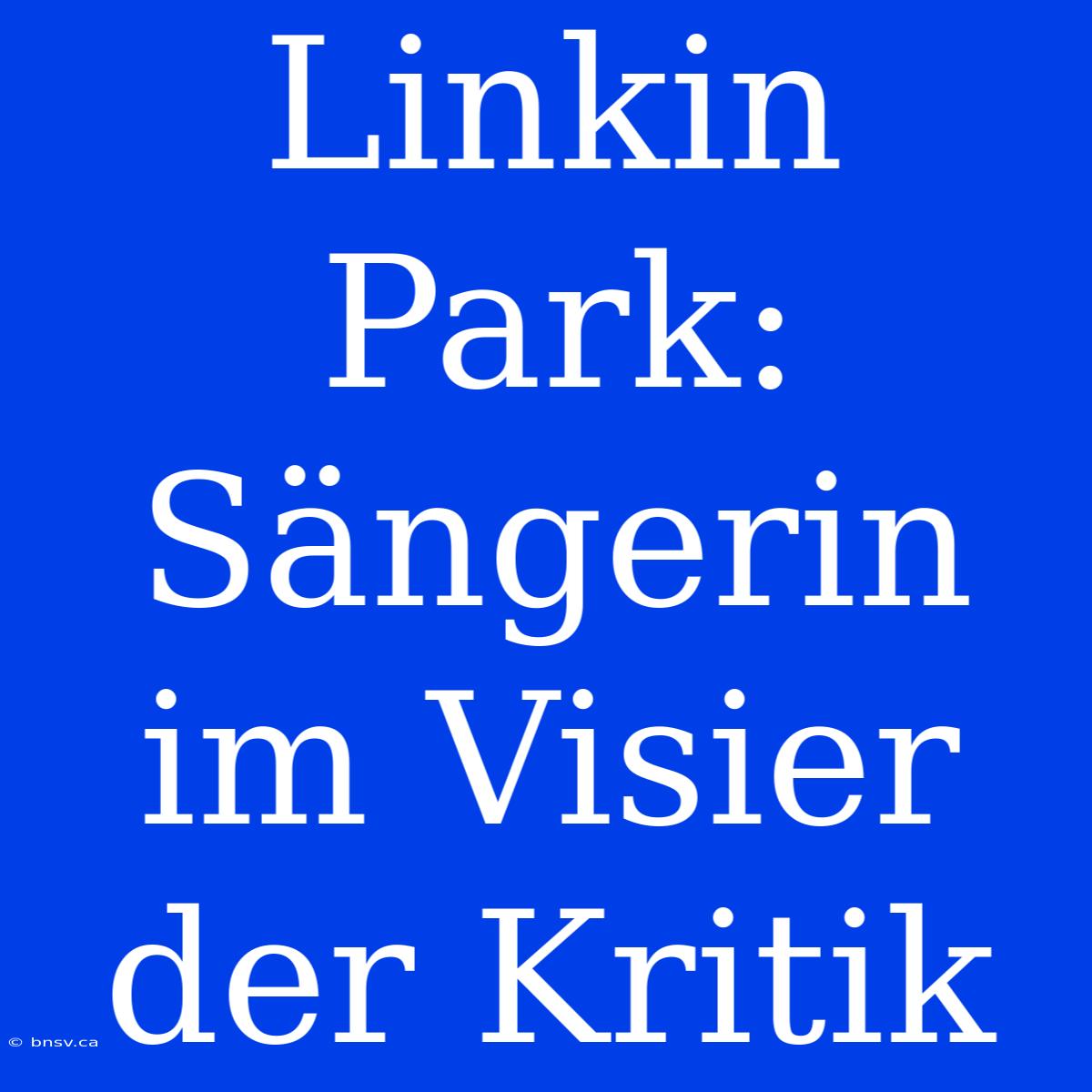 Linkin Park: Sängerin Im Visier Der Kritik