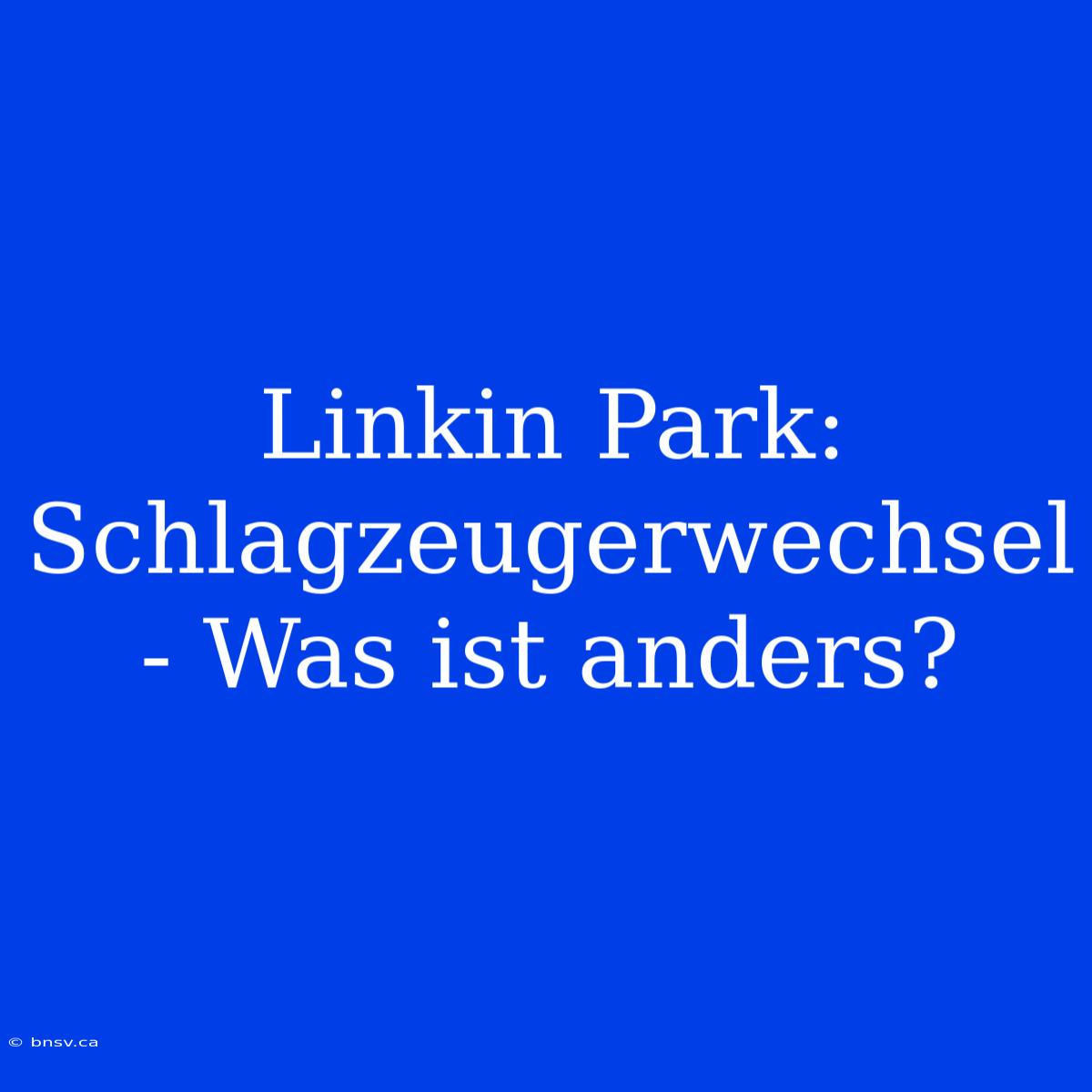 Linkin Park: Schlagzeugerwechsel - Was Ist Anders?