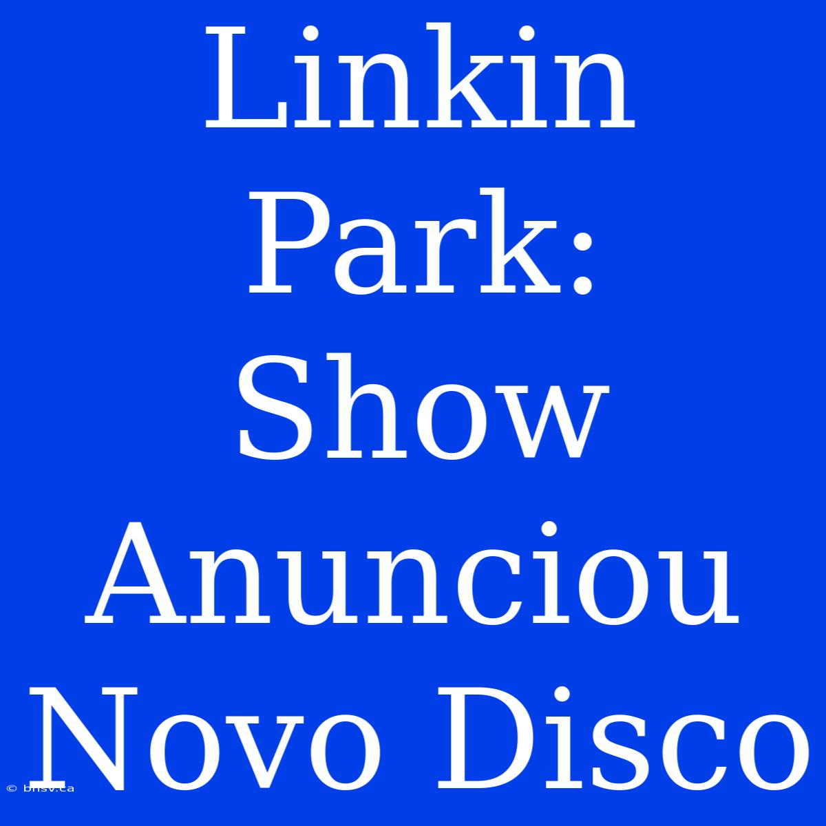 Linkin Park: Show Anunciou Novo Disco