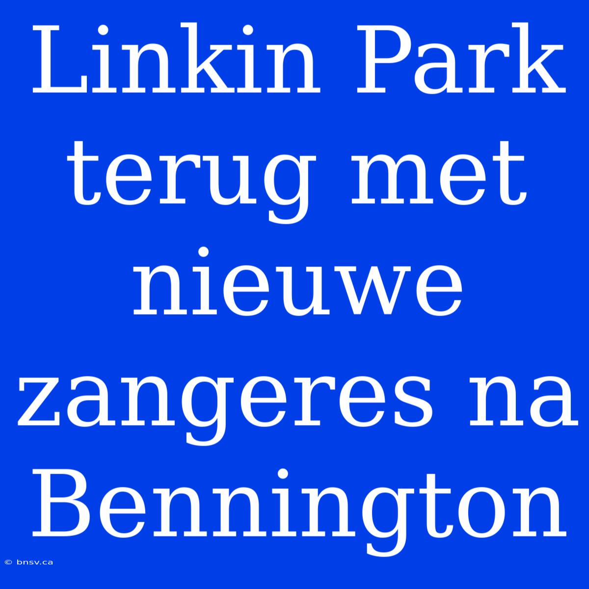 Linkin Park Terug Met Nieuwe Zangeres Na Bennington