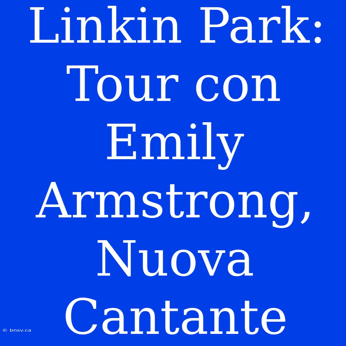 Linkin Park: Tour Con Emily Armstrong, Nuova Cantante