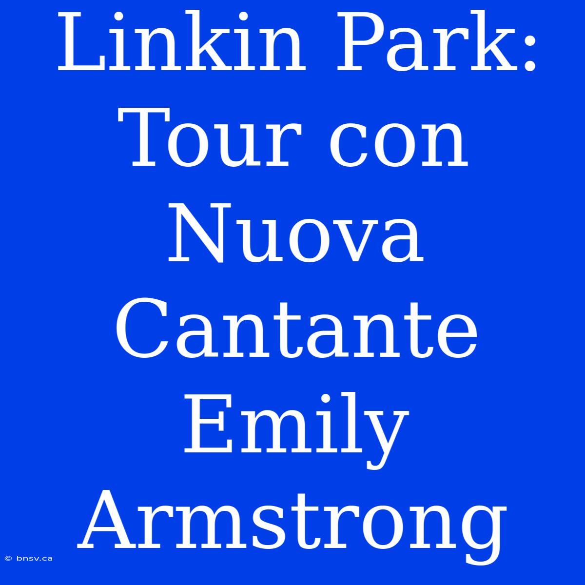 Linkin Park: Tour Con Nuova Cantante Emily Armstrong