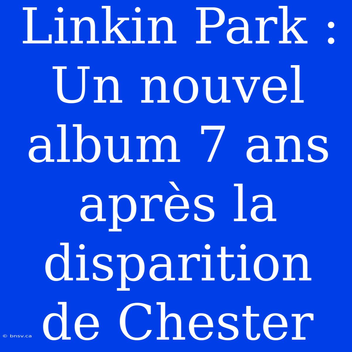 Linkin Park : Un Nouvel Album 7 Ans Après La Disparition De Chester