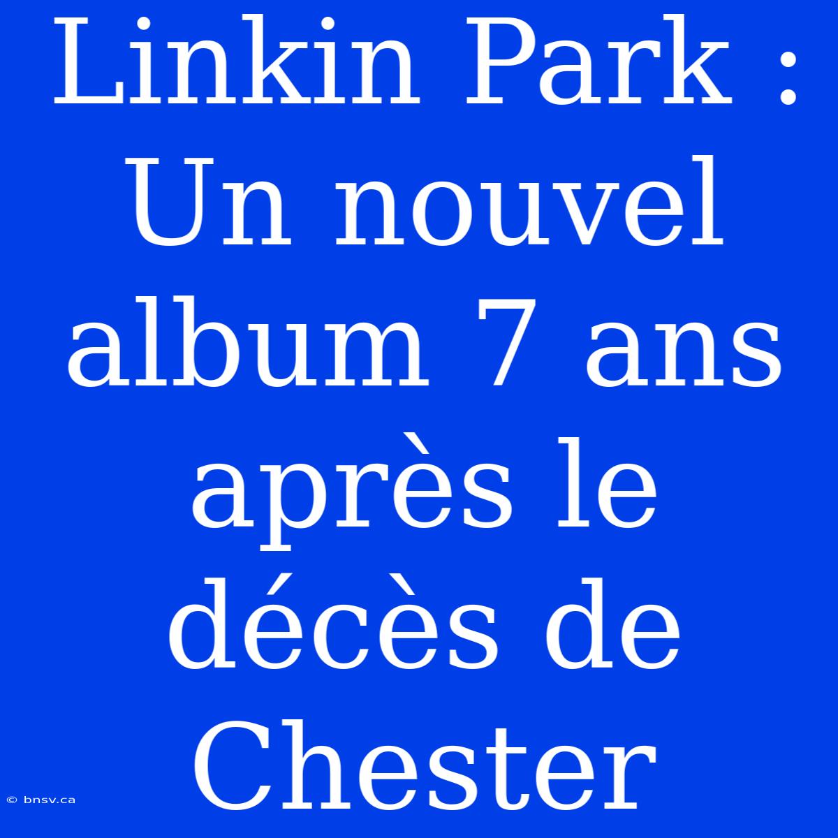 Linkin Park : Un Nouvel Album 7 Ans Après Le Décès De Chester