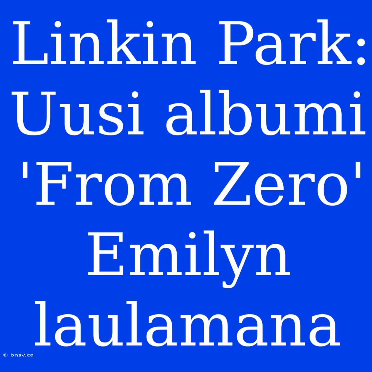 Linkin Park: Uusi Albumi 'From Zero' Emilyn Laulamana