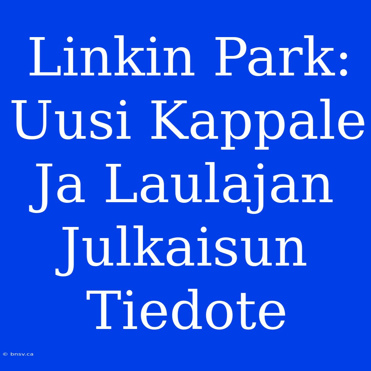 Linkin Park: Uusi Kappale Ja Laulajan Julkaisun Tiedote