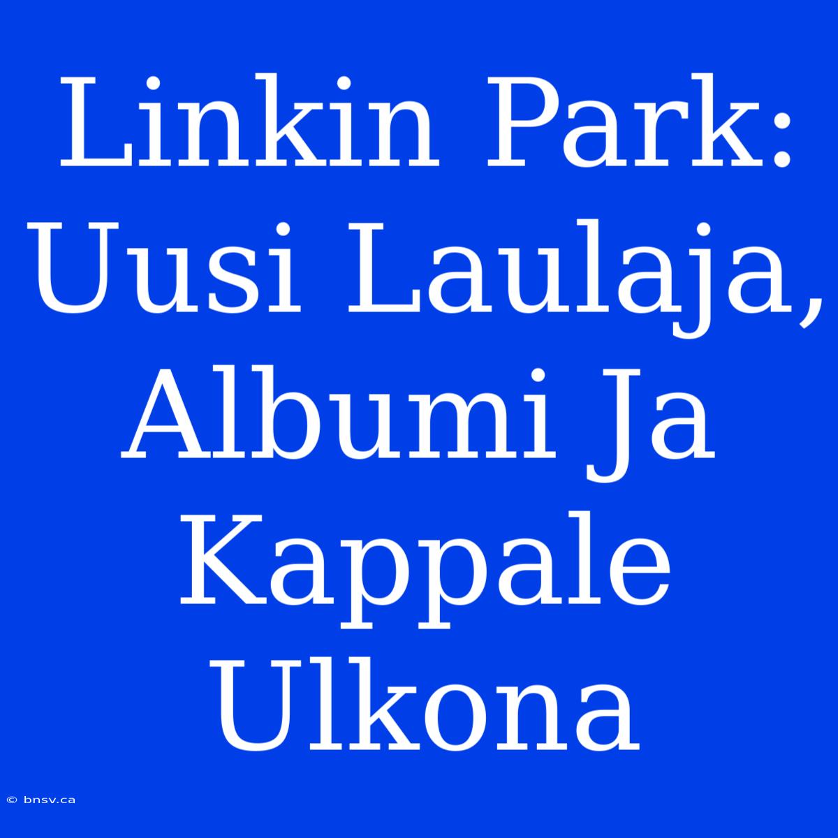 Linkin Park: Uusi Laulaja, Albumi Ja Kappale Ulkona