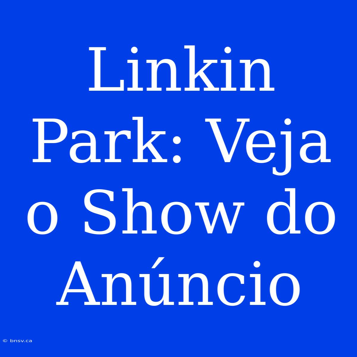 Linkin Park: Veja O Show Do Anúncio