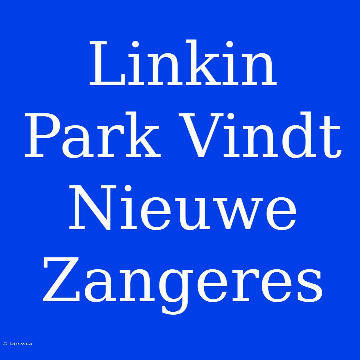 Linkin Park Vindt Nieuwe Zangeres