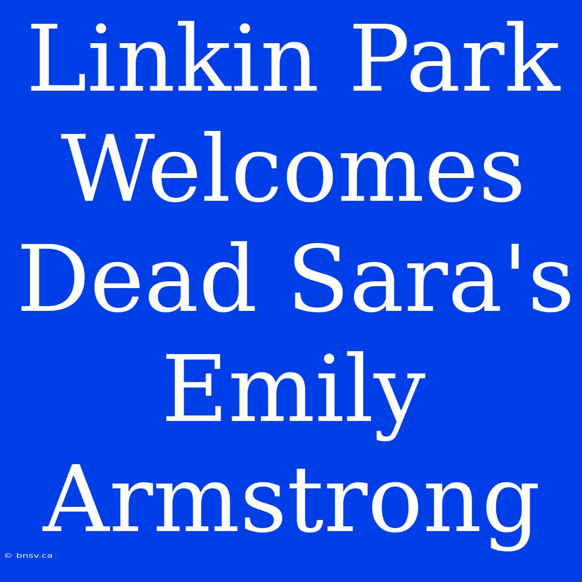 Linkin Park Welcomes Dead Sara's Emily Armstrong