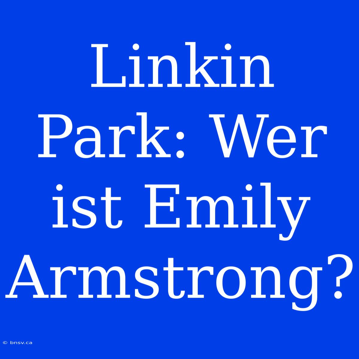 Linkin Park: Wer Ist Emily Armstrong?