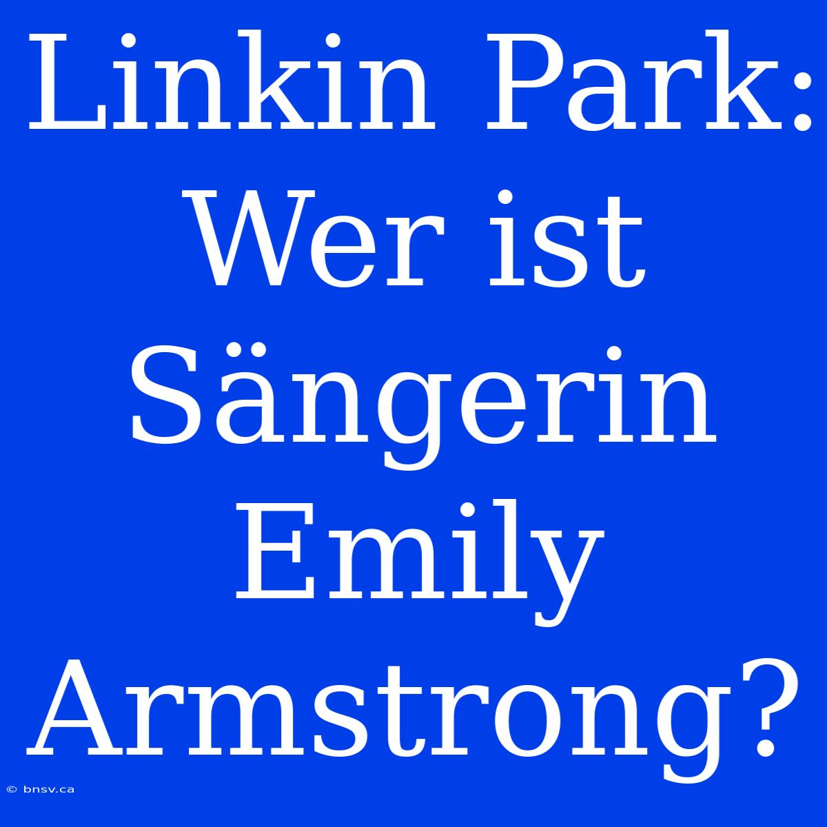 Linkin Park: Wer Ist Sängerin Emily Armstrong?