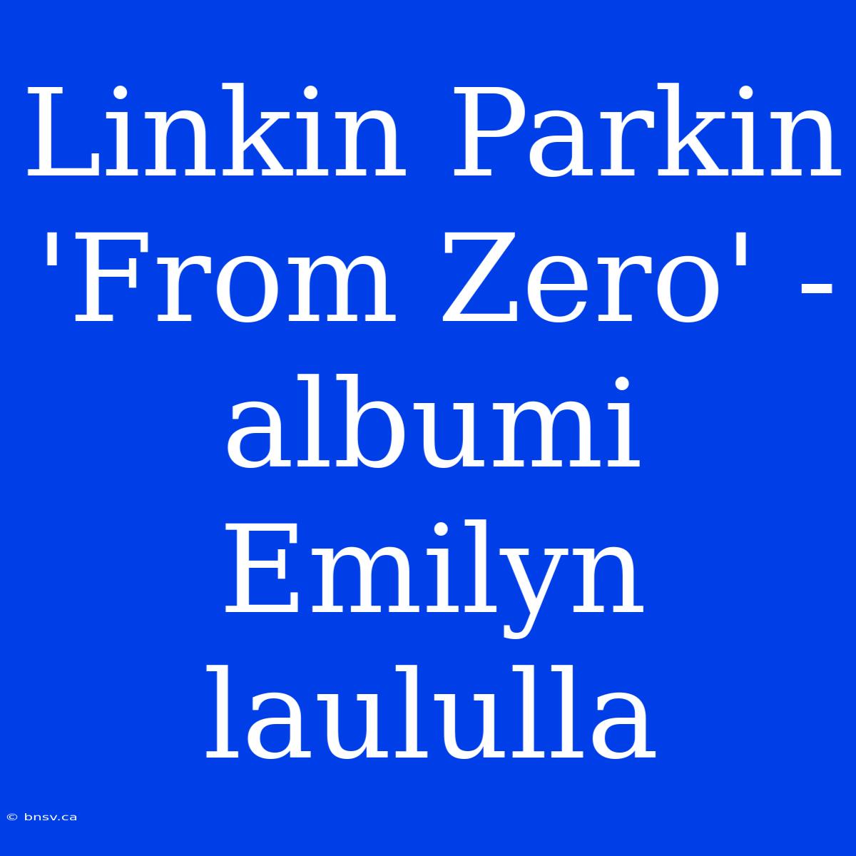 Linkin Parkin 'From Zero' -albumi Emilyn Laululla