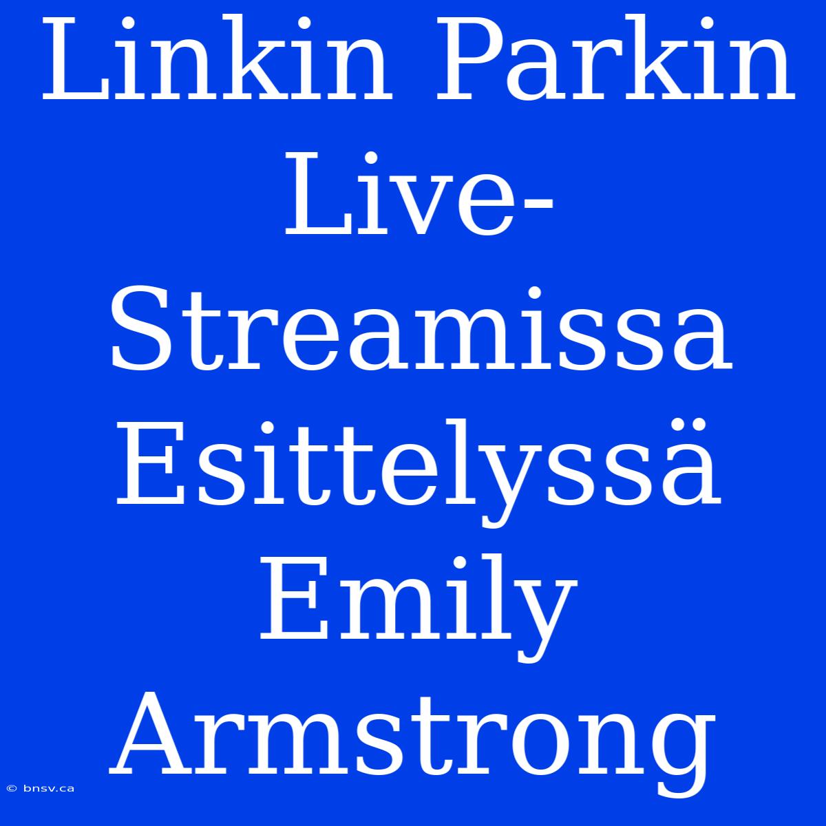 Linkin Parkin Live-Streamissa Esittelyssä Emily Armstrong