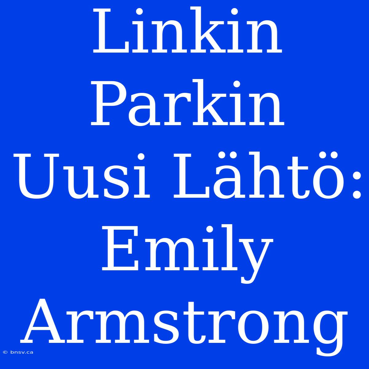 Linkin Parkin Uusi Lähtö: Emily Armstrong