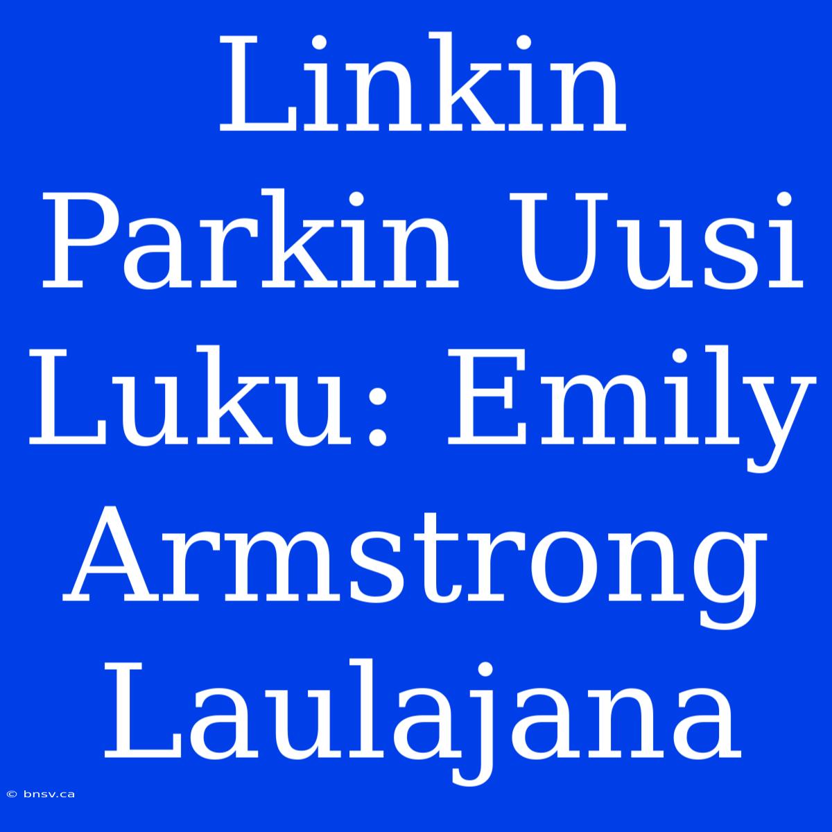 Linkin Parkin Uusi Luku: Emily Armstrong Laulajana