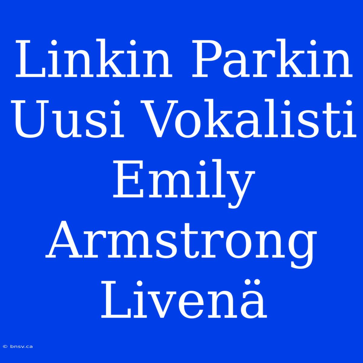 Linkin Parkin Uusi Vokalisti Emily Armstrong Livenä