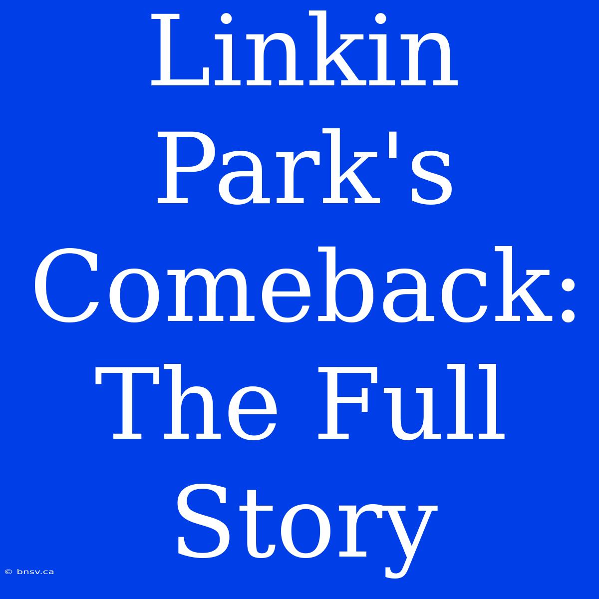 Linkin Park's Comeback: The Full Story