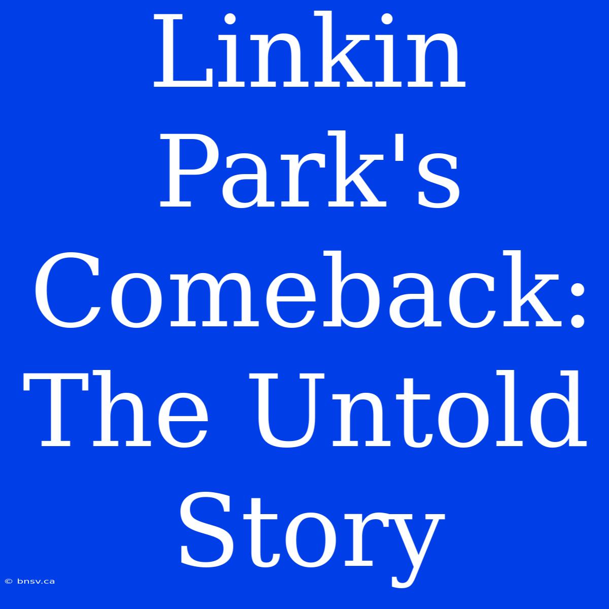 Linkin Park's Comeback: The Untold Story