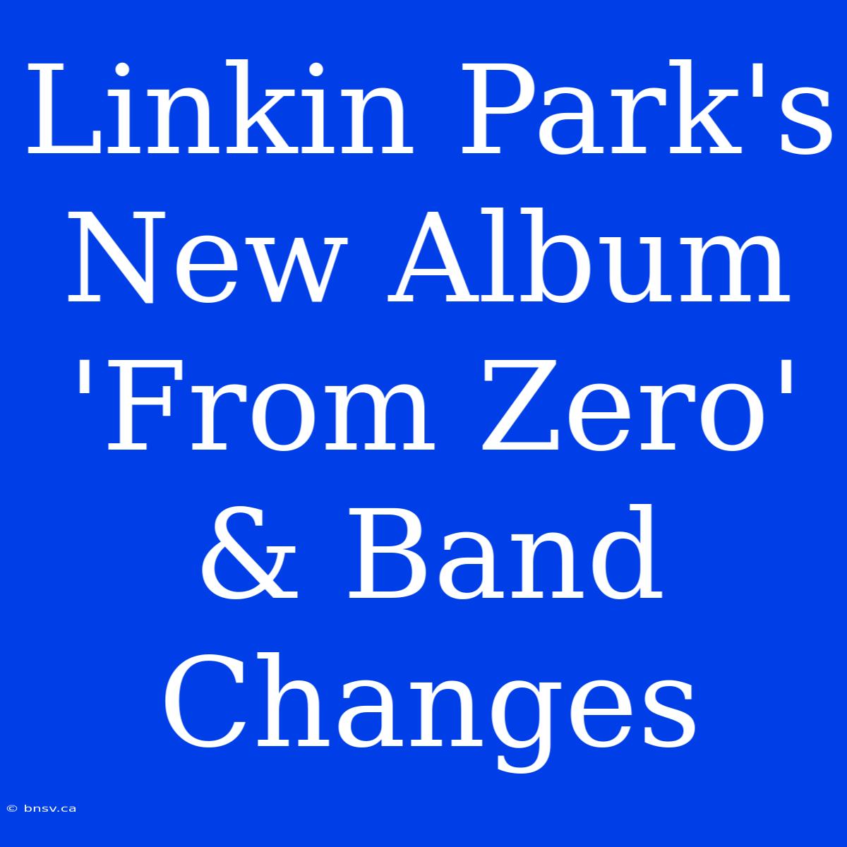 Linkin Park's New Album 'From Zero' & Band Changes