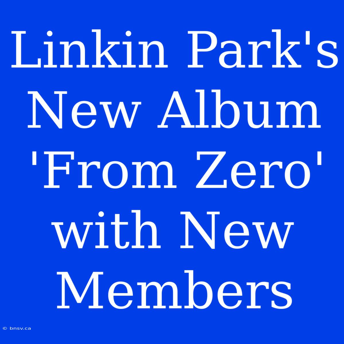 Linkin Park's New Album 'From Zero' With New Members