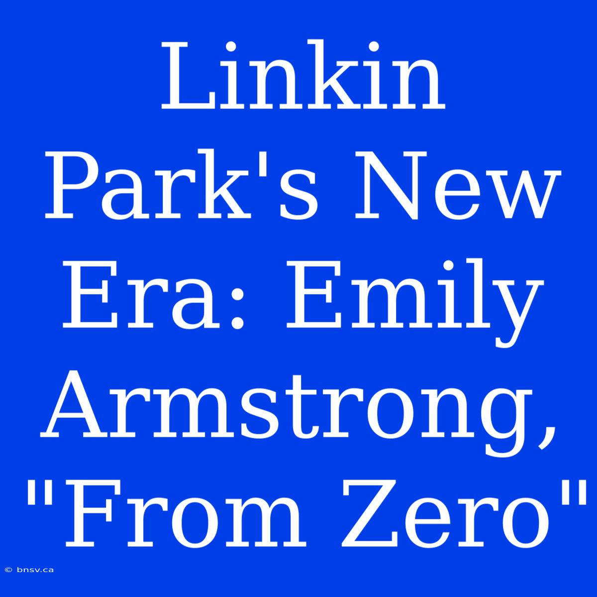 Linkin Park's New Era: Emily Armstrong, 