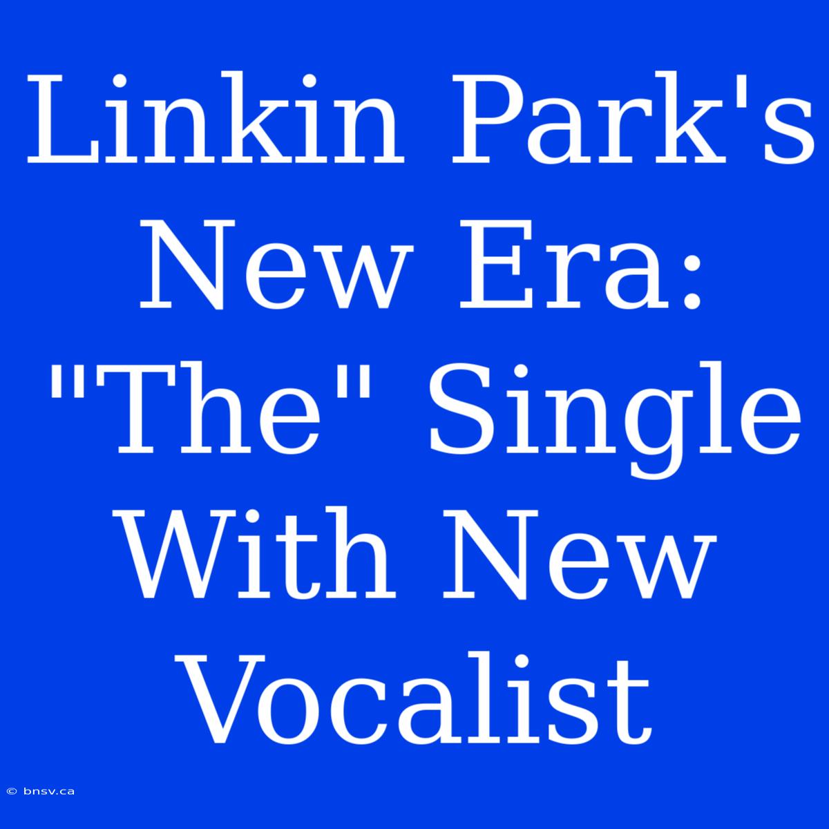 Linkin Park's New Era: 