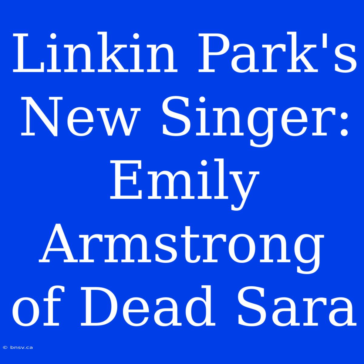 Linkin Park's New Singer: Emily Armstrong Of Dead Sara