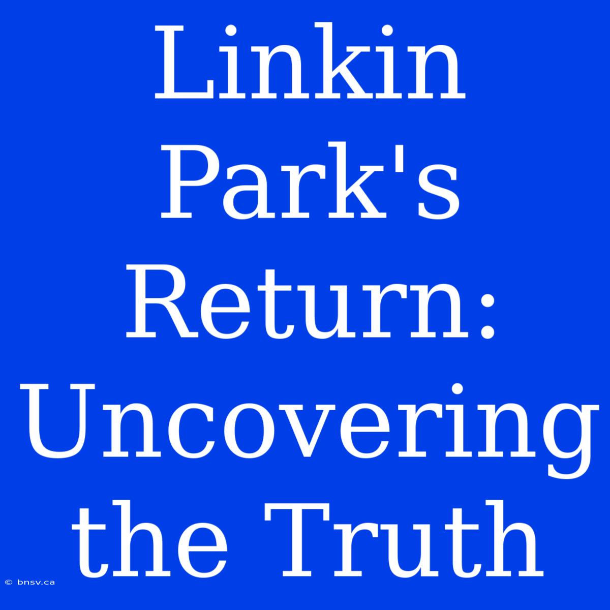 Linkin Park's Return: Uncovering The Truth