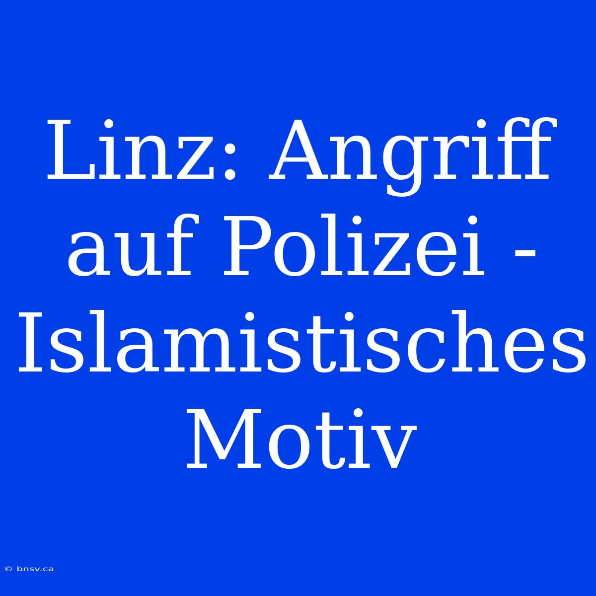 Linz: Angriff Auf Polizei - Islamistisches Motiv