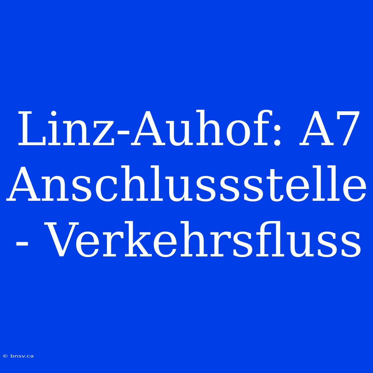 Linz-Auhof: A7 Anschlussstelle - Verkehrsfluss