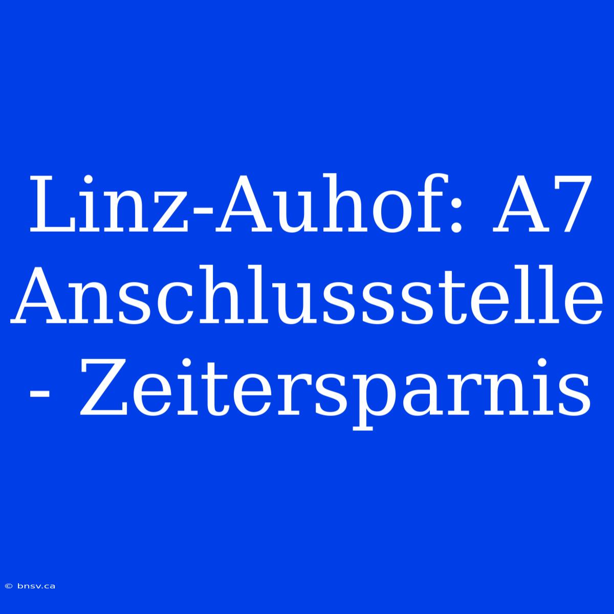 Linz-Auhof: A7 Anschlussstelle - Zeitersparnis