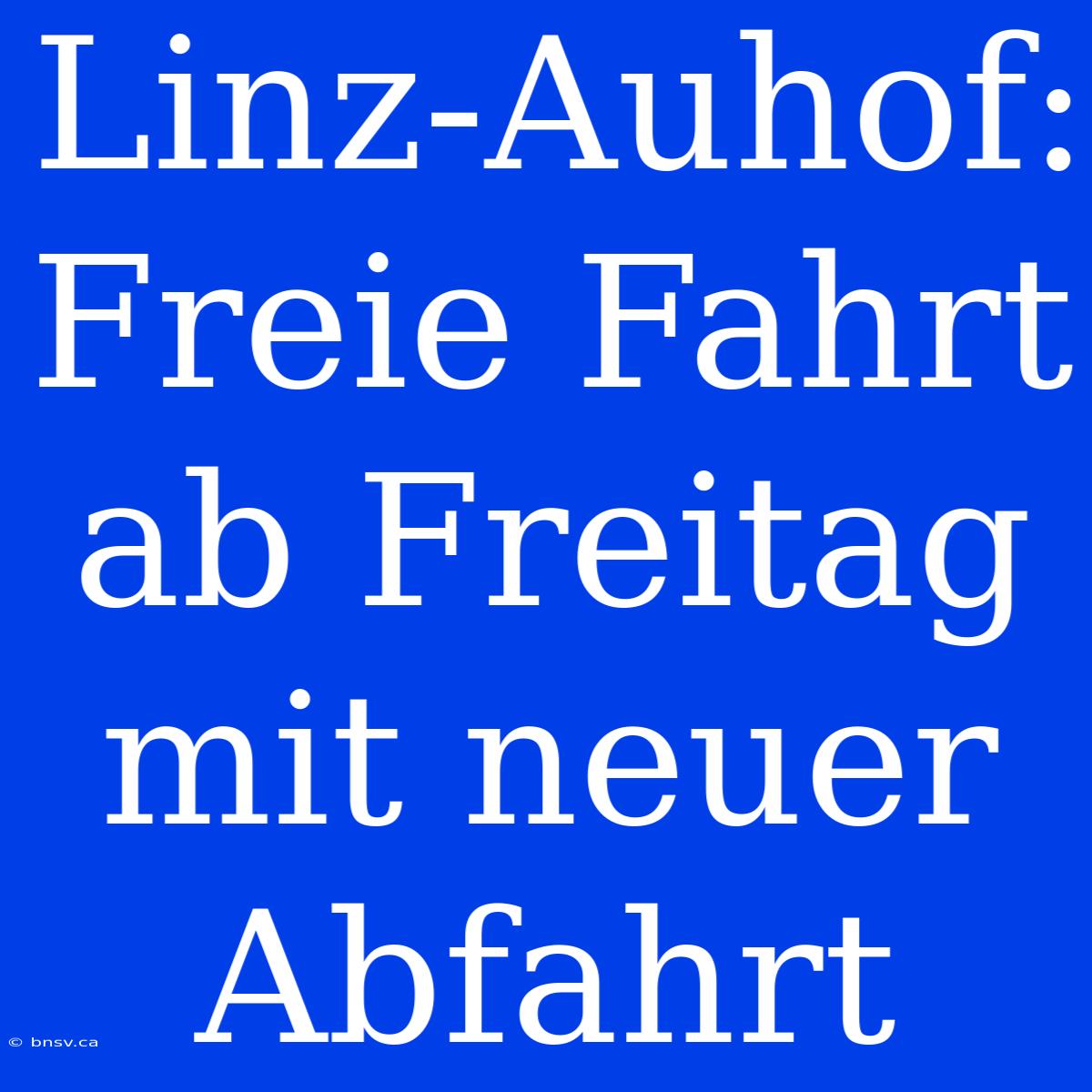 Linz-Auhof: Freie Fahrt Ab Freitag Mit Neuer Abfahrt