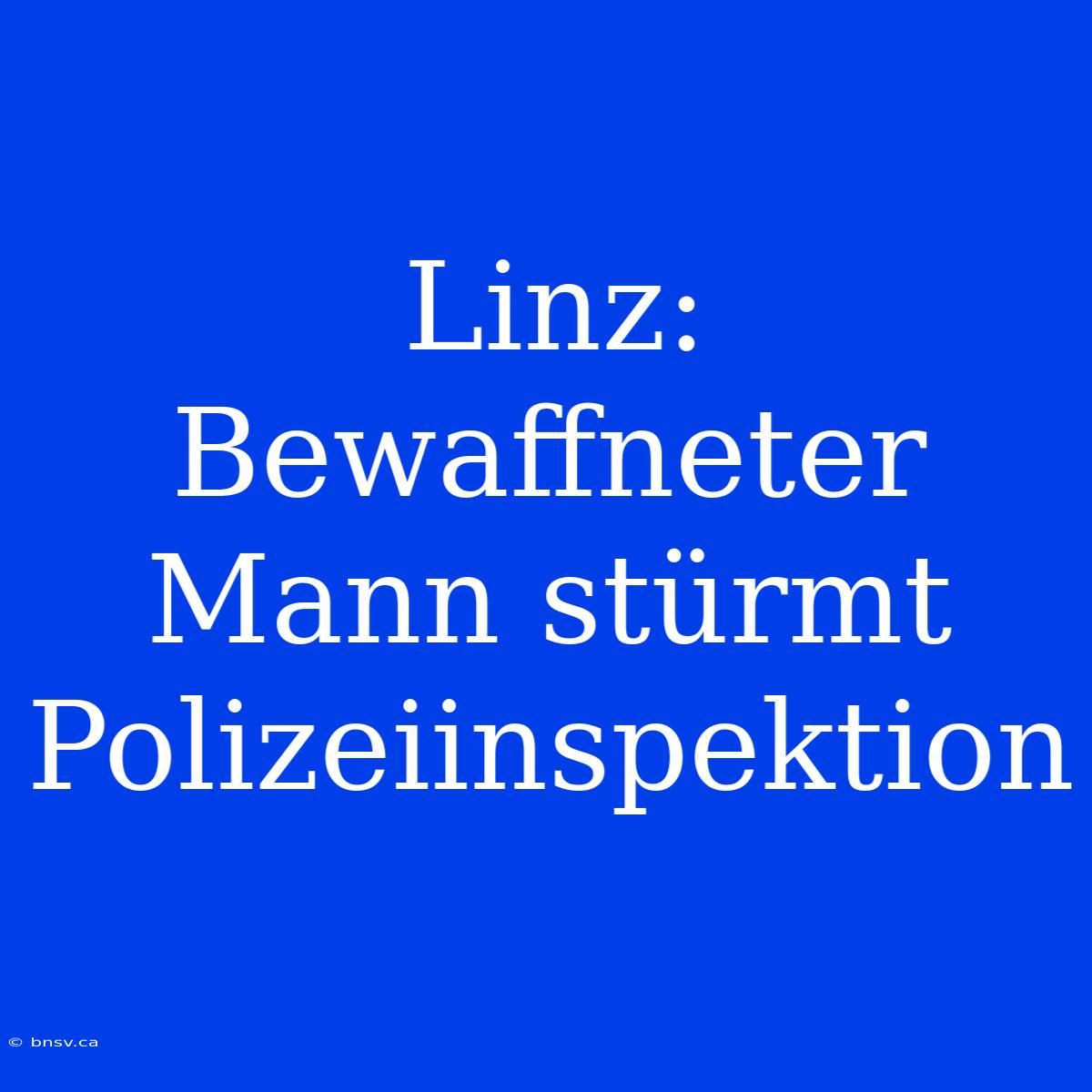 Linz: Bewaffneter Mann Stürmt Polizeiinspektion