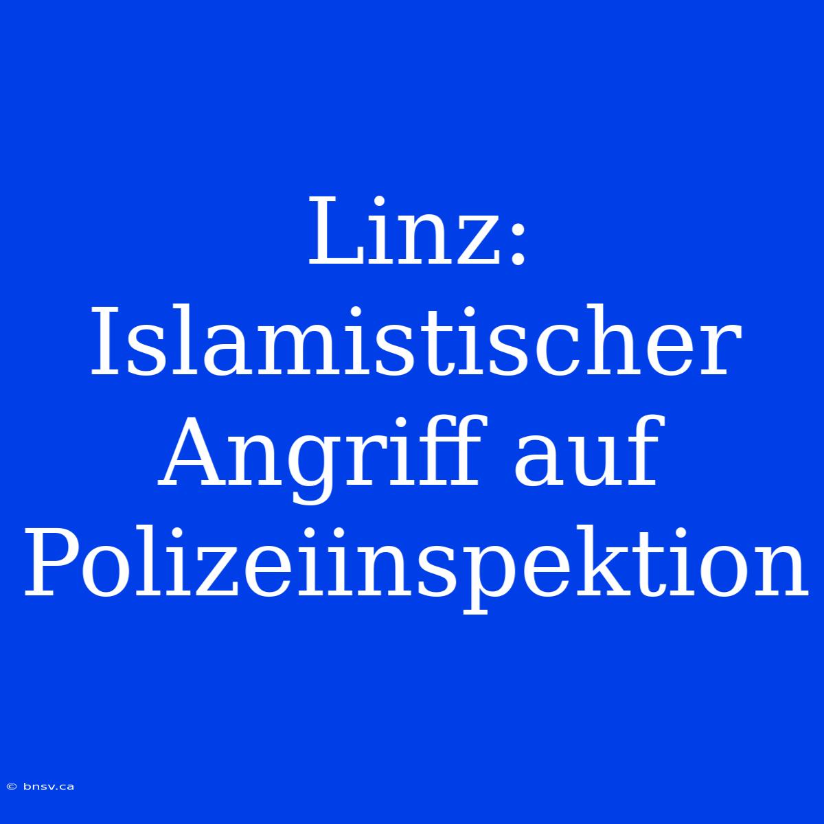 Linz: Islamistischer Angriff Auf Polizeiinspektion