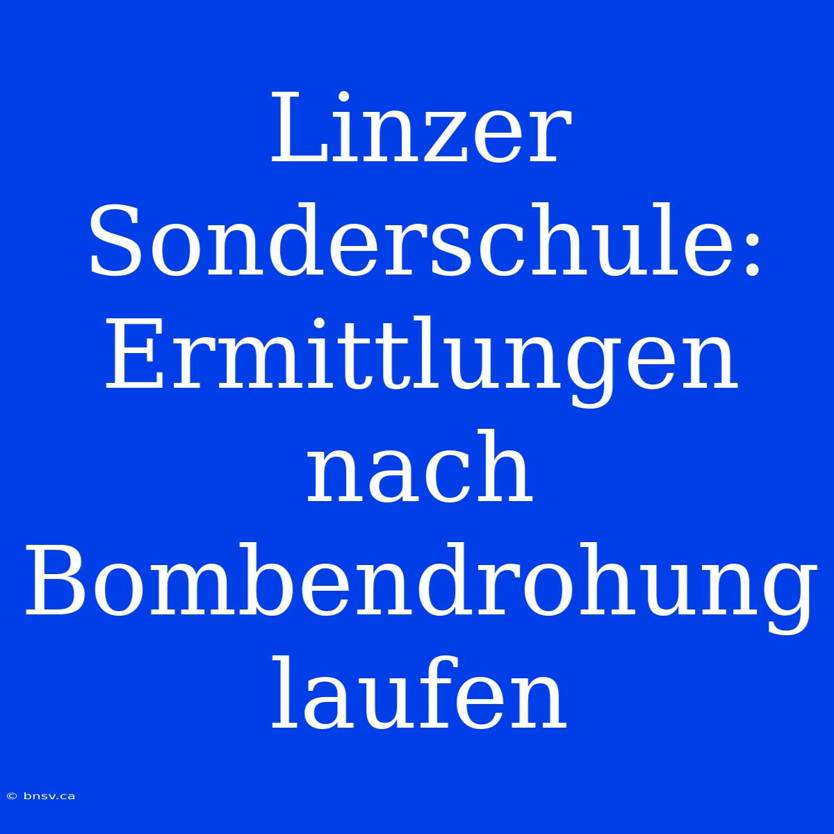 Linzer Sonderschule: Ermittlungen Nach Bombendrohung Laufen