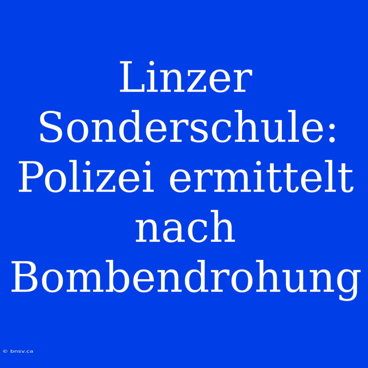 Linzer Sonderschule: Polizei Ermittelt Nach Bombendrohung