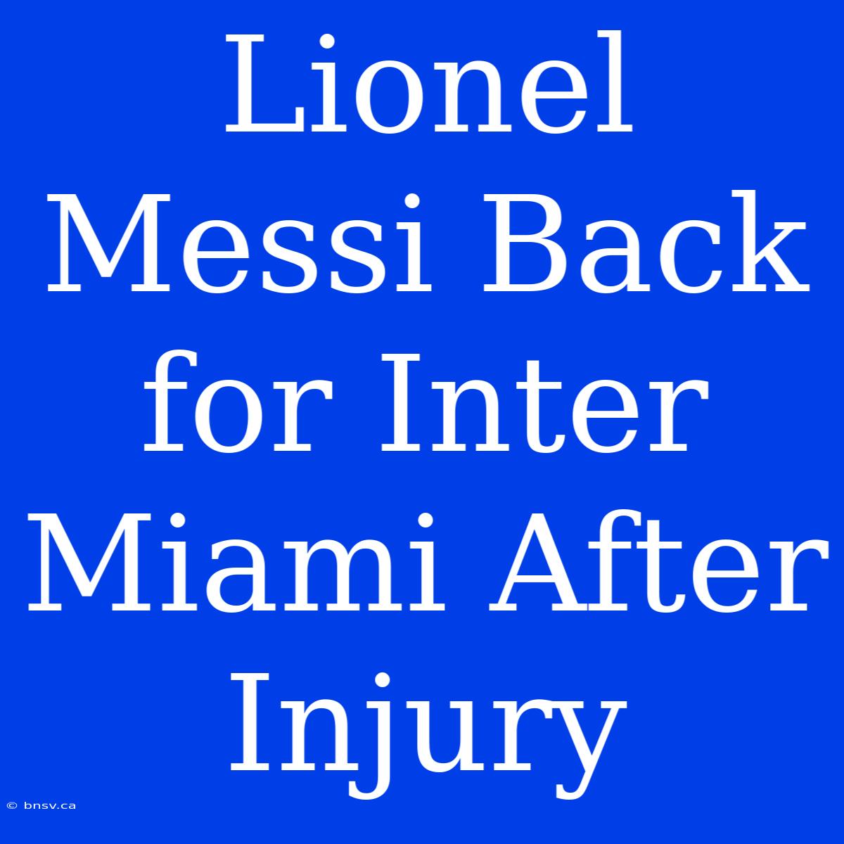 Lionel Messi Back For Inter Miami After Injury