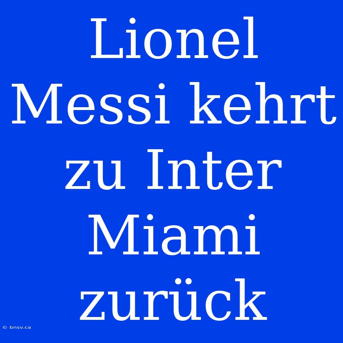 Lionel Messi Kehrt Zu Inter Miami Zurück