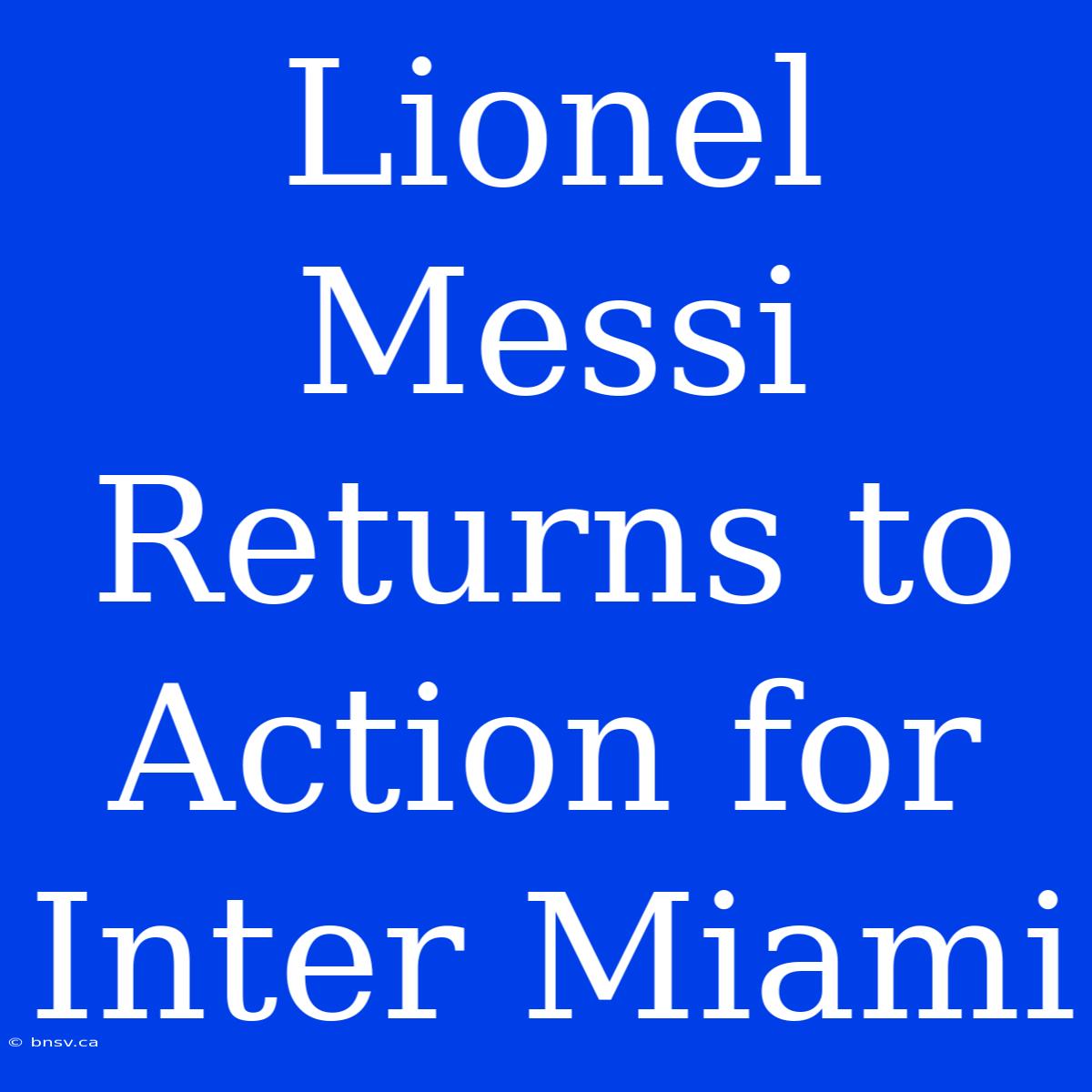 Lionel Messi Returns To Action For Inter Miami