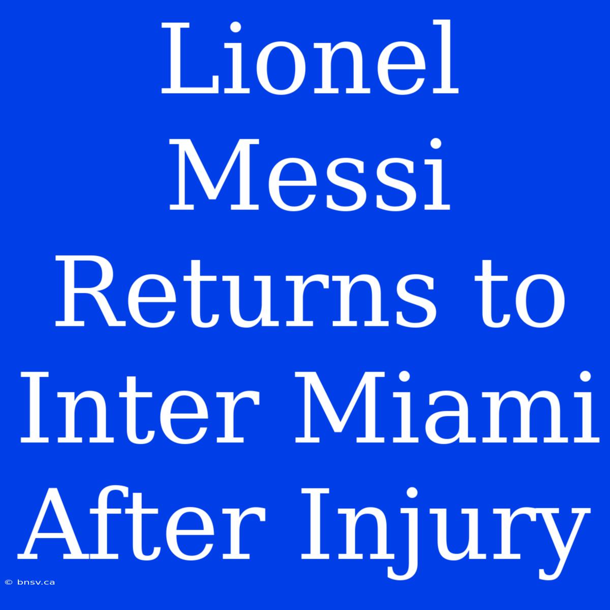 Lionel Messi Returns To Inter Miami After Injury