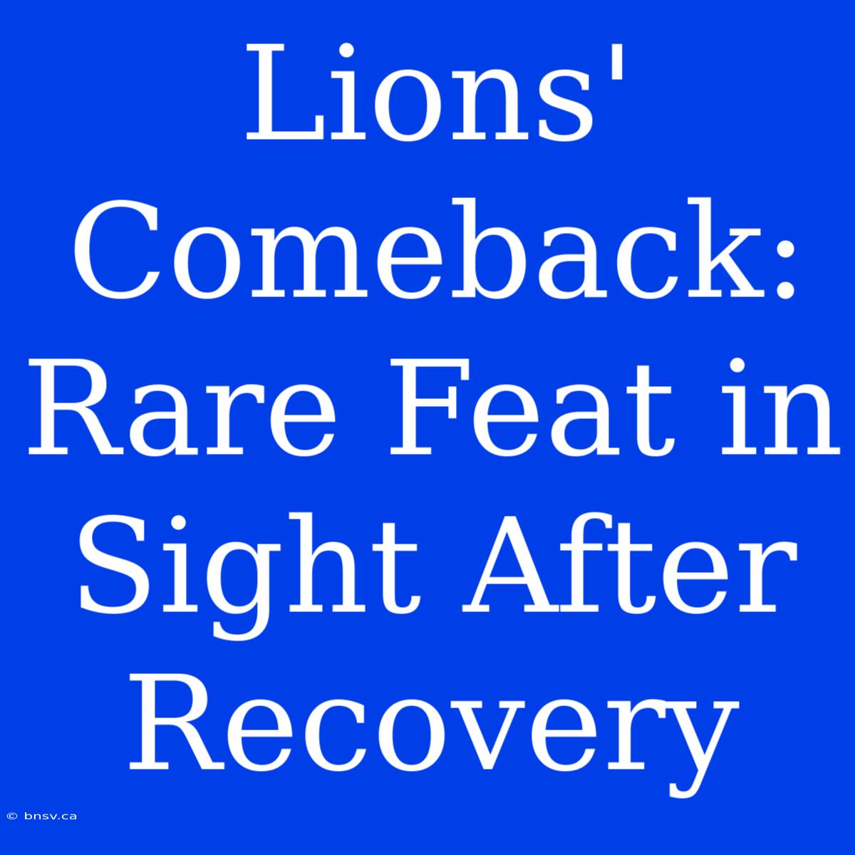 Lions' Comeback: Rare Feat In Sight After Recovery