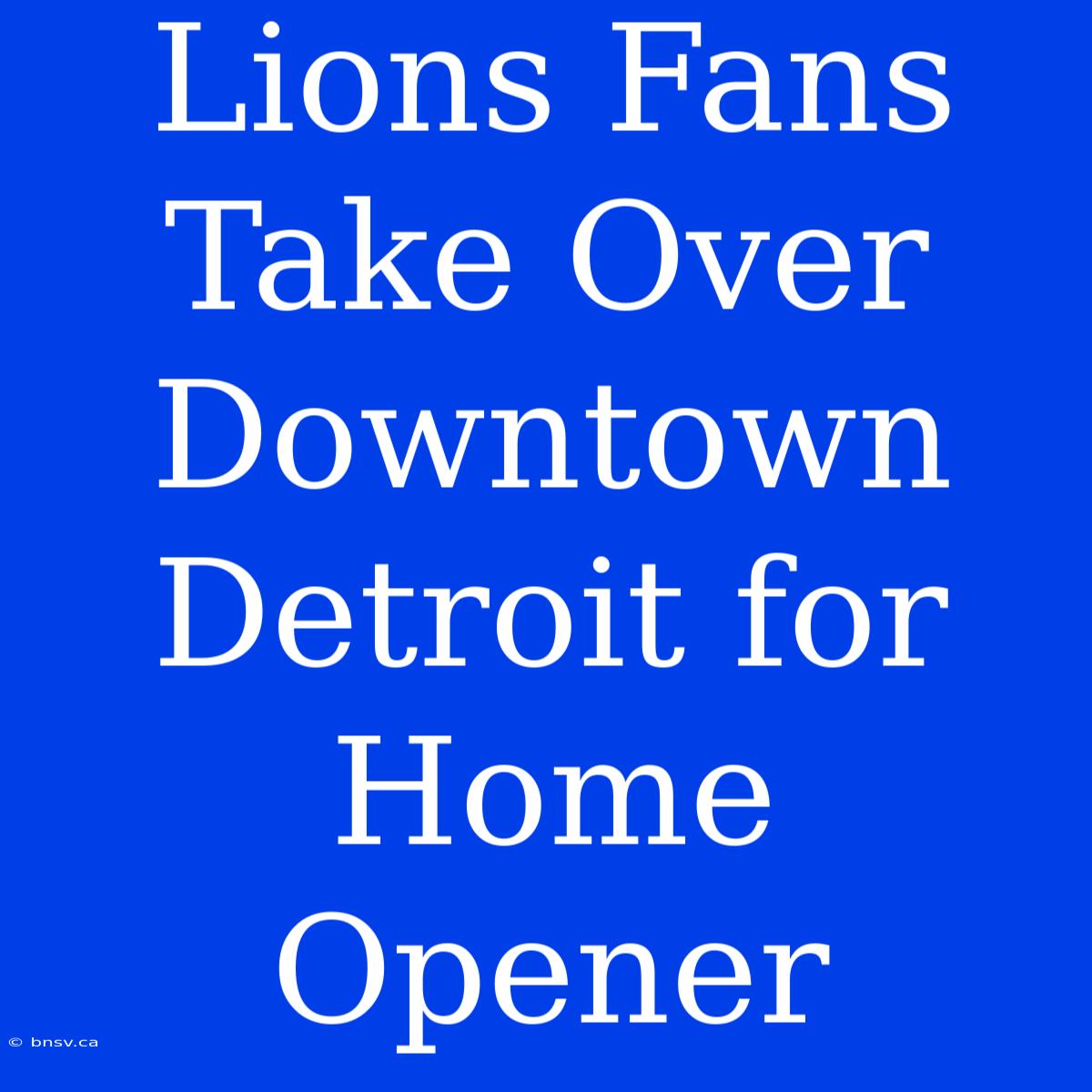 Lions Fans Take Over Downtown Detroit For Home Opener