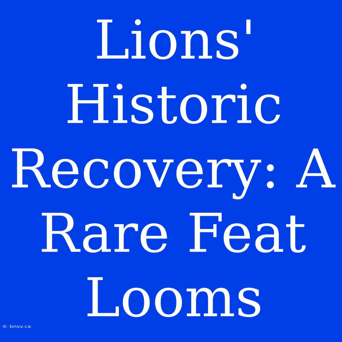 Lions' Historic Recovery: A Rare Feat Looms