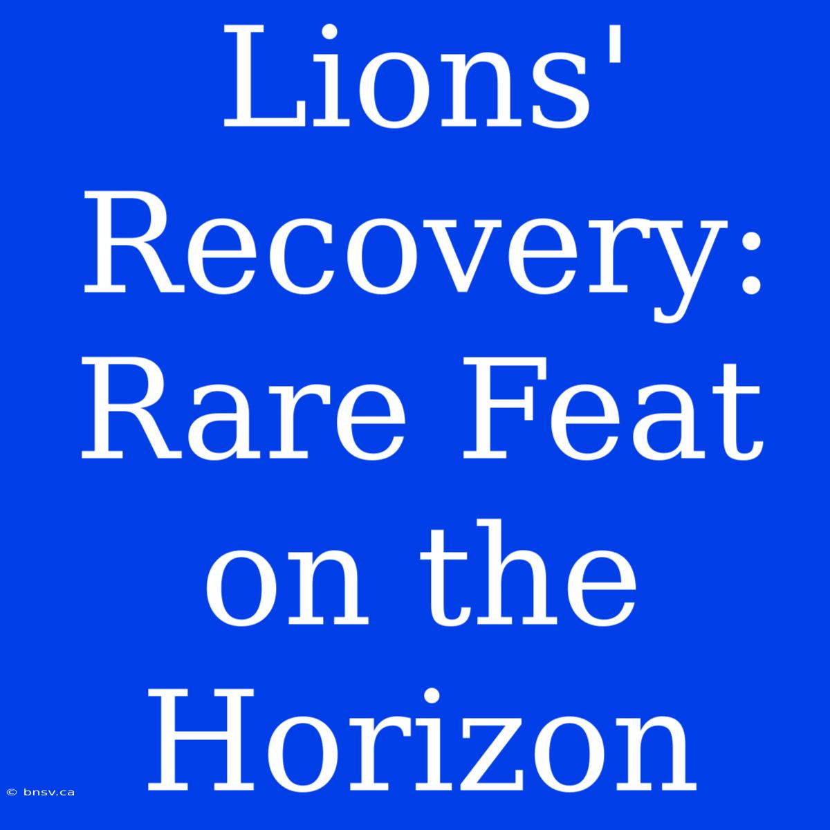 Lions' Recovery: Rare Feat On The Horizon