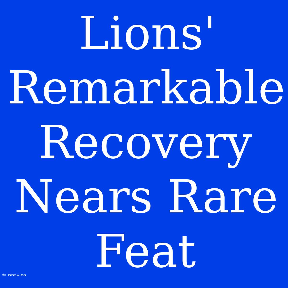 Lions' Remarkable Recovery Nears Rare Feat