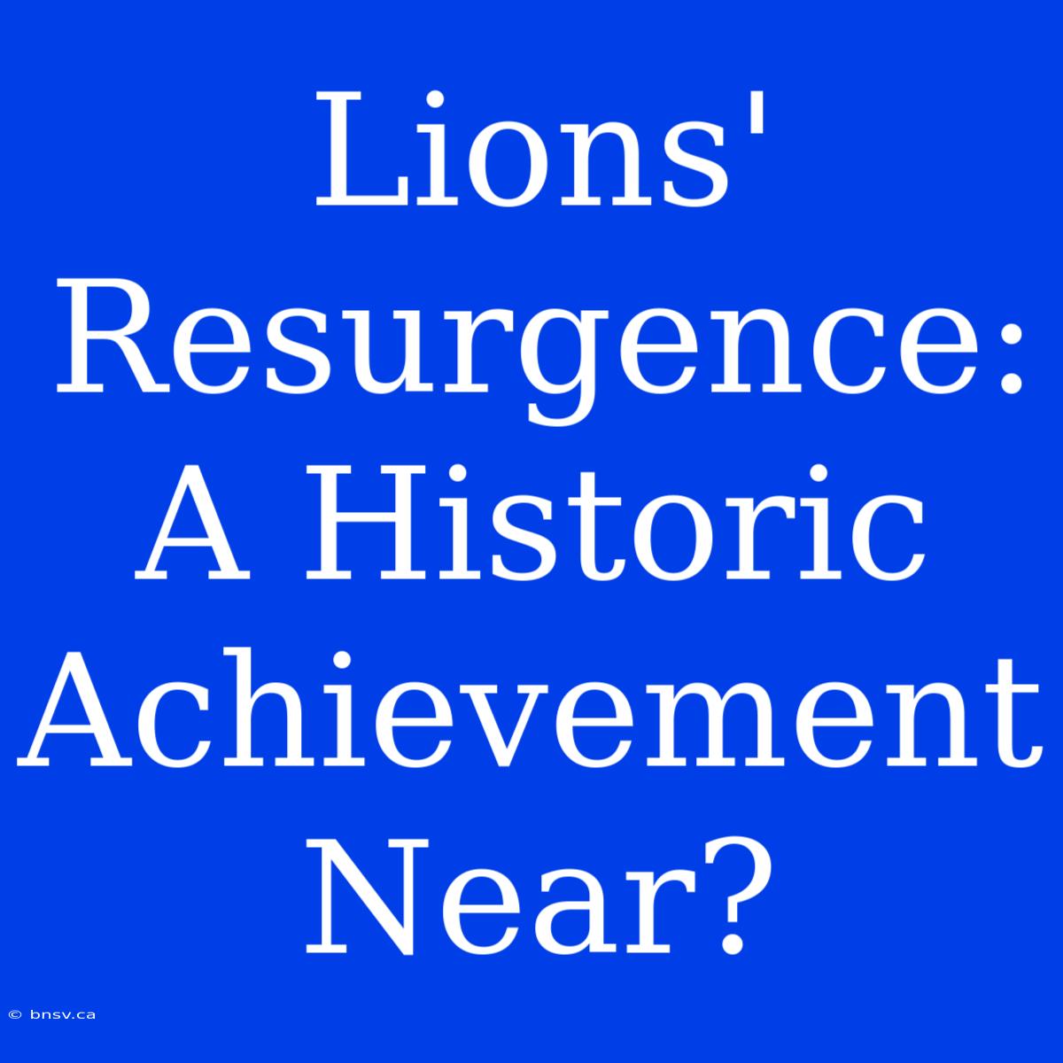 Lions' Resurgence: A Historic Achievement Near?