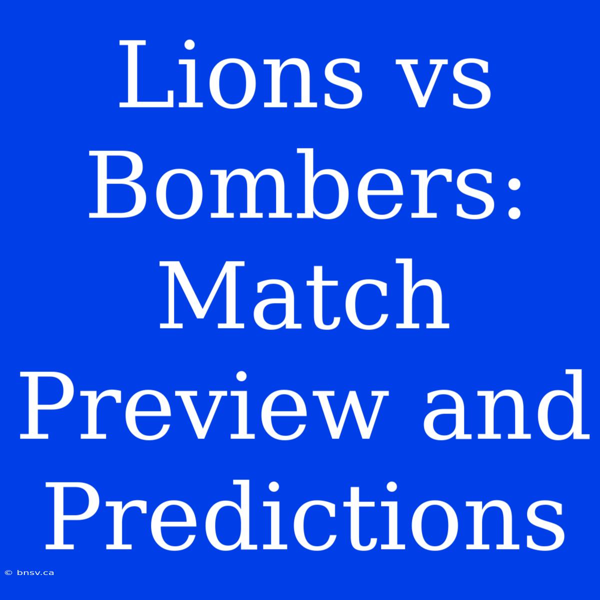 Lions Vs Bombers: Match Preview And Predictions