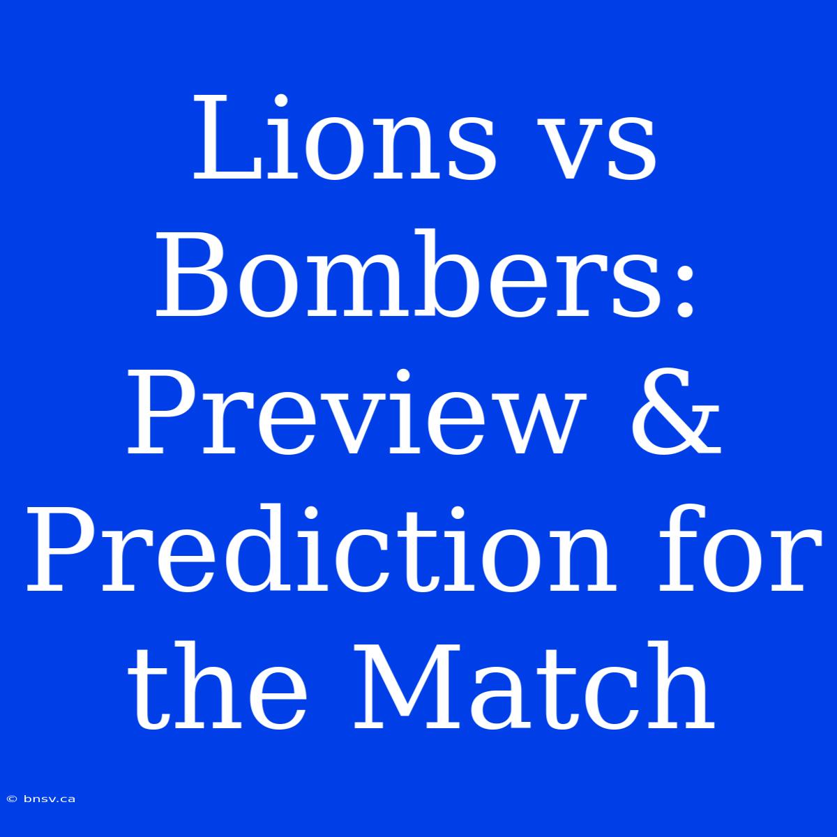 Lions Vs Bombers:  Preview & Prediction For The Match