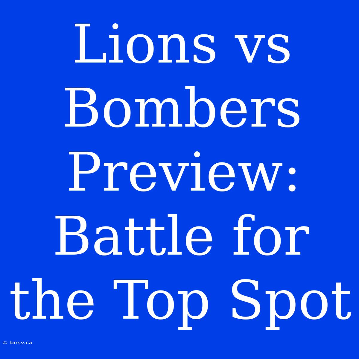 Lions Vs Bombers Preview:  Battle For The Top Spot